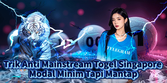 Trik Anti Mainstream Togel Singapore Modal Minim Tapi Mantap