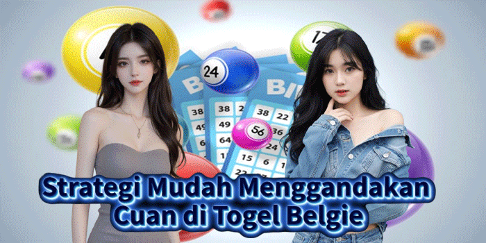 Strategi Mudah Menggandakan Cuan di Togel Belgie