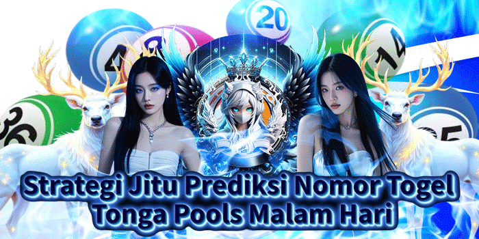 Strategi Jitu Prediksi Nomor Togel Tonga Pools Malam Hari
