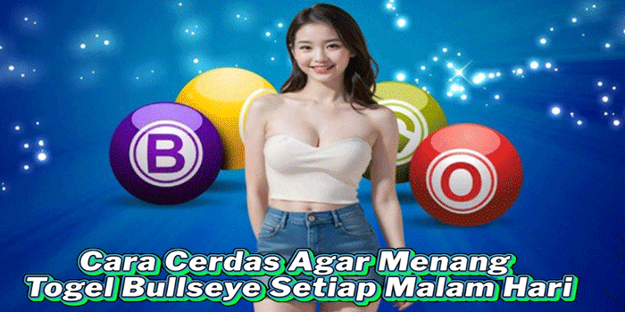 Cara Cerdas Agar Menang Togel Bullseye Setiap Malam Hari
